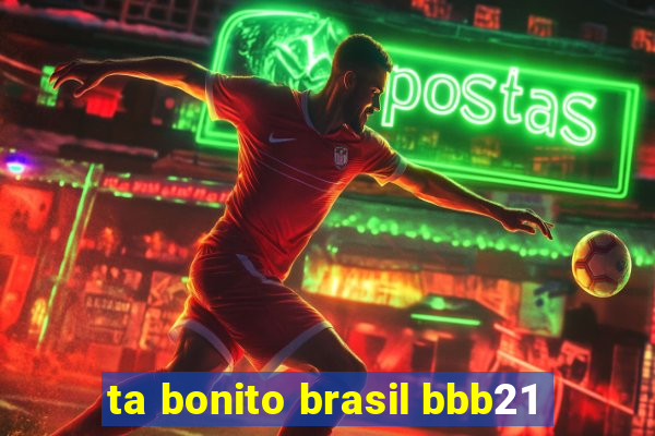 ta bonito brasil bbb21